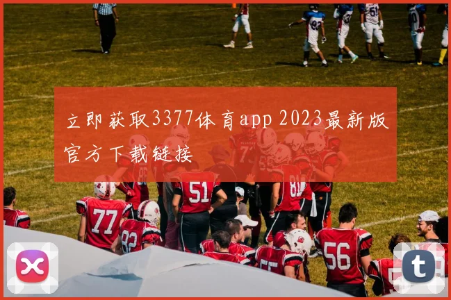 立即获取3377体育app 2023最新版官方下载链接