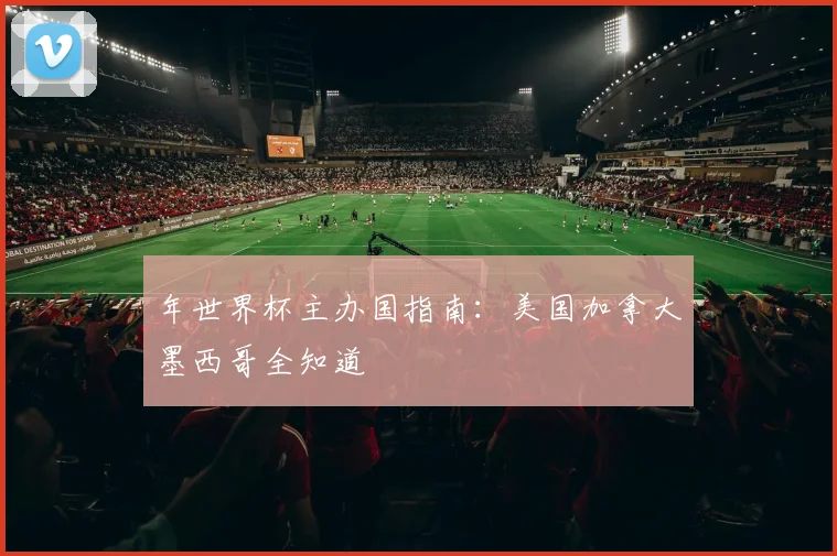 年世界杯主办国指南：美国加拿大墨西哥全知道